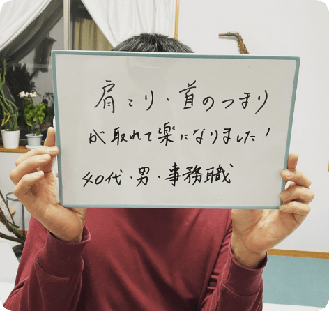 肩こり、首のつまりが取れて楽になりました！40代男事務職